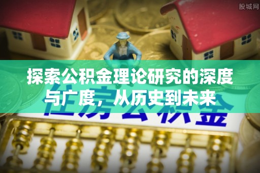 宝安探索公积金理论研究的深度与广度，从历史到未来