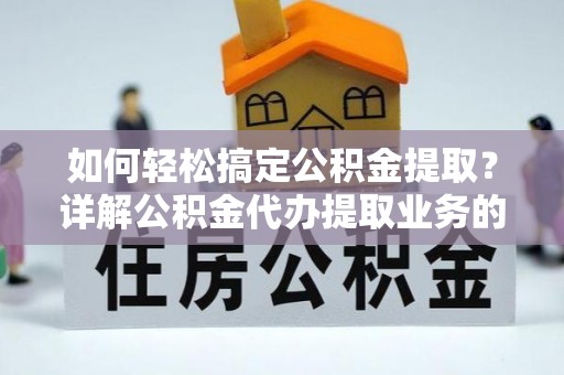 宝安如何轻松搞定公积金提取？详解公积金代办提取业务的便捷之道