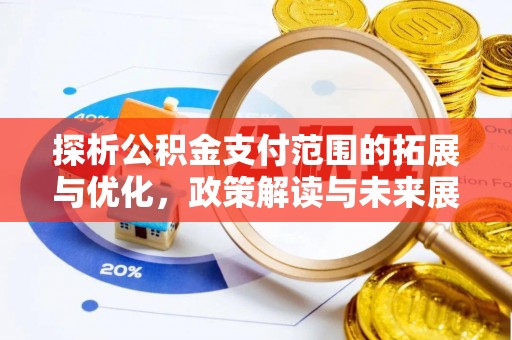 宝安探析公积金支付范围的拓展与优化，政策解读与未来展望