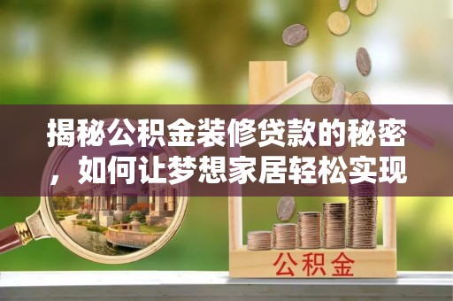 宝安揭秘公积金装修贷款的秘密，如何让梦想家居轻松实现？