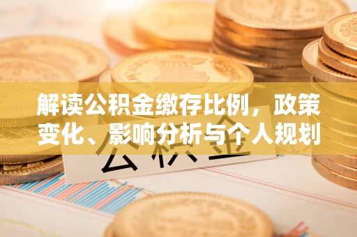 宝安解读公积金缴存比例，政策变化、影响分析与个人规划