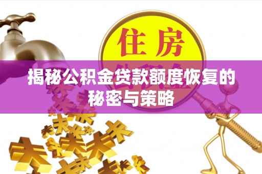 宝安揭秘公积金贷款额度恢复的秘密与策略