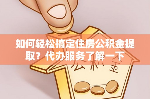 宝安如何轻松搞定住房公积金提取？代办服务了解一下