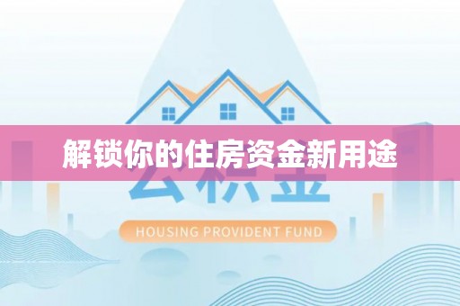 宝安解锁你的住房资金新用途