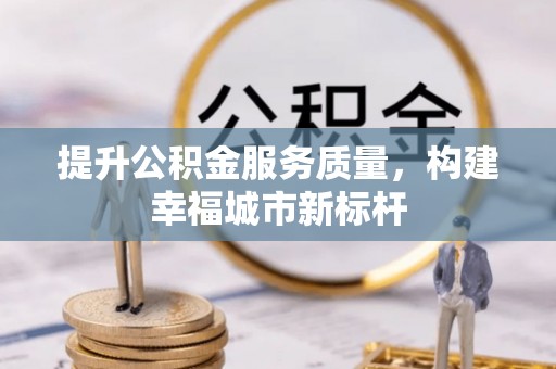 宝安提升公积金服务质量，构建幸福城市新标杆