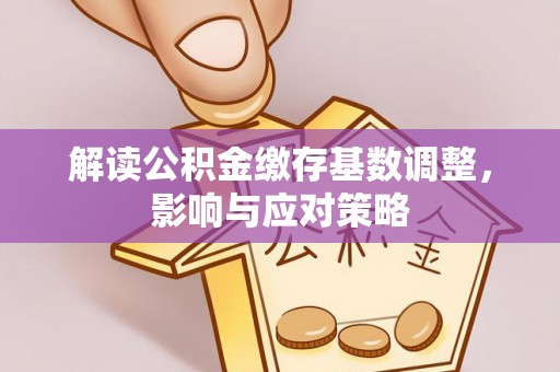 宝安解读公积金缴存基数调整，影响与应对策略