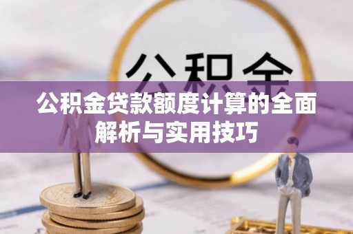 宝安公积金贷款额度计算的全面解析与实用技巧