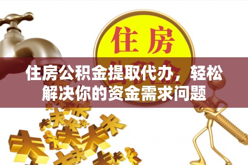 宝安住房公积金提取代办，轻松解决你的资金需求问题