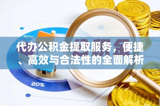 宝安代办公积金提取服务，便捷、高效与合法性的全面解析
