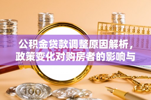 宝安公积金贷款调整原因解析，政策变化对购房者的影响与应对