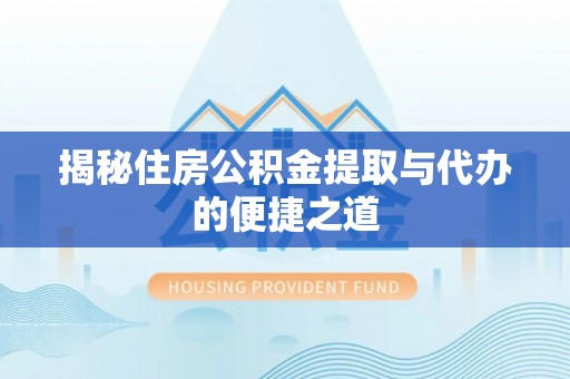 宝安揭秘住房公积金提取与代办的便捷之道