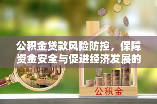宝安公积金贷款风险防控，保障资金安全与促进经济发展的平衡之道