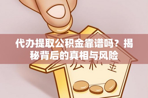 宝安代办提取公积金靠谱吗？揭秘背后的真相与风险