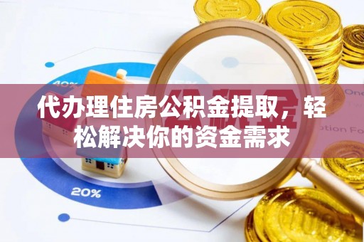 宝安代办理住房公积金提取，轻松解决你的资金需求