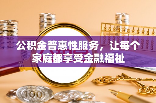 宝安公积金普惠性服务，让每个家庭都享受金融福祉
