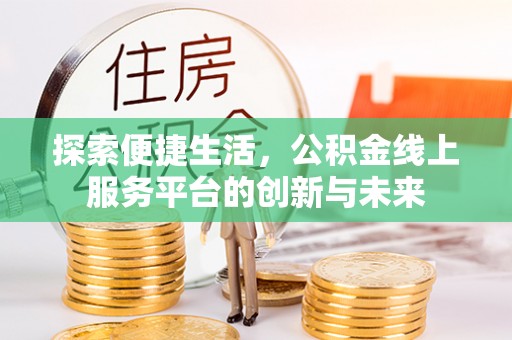 宝安探索便捷生活，公积金线上服务平台的创新与未来