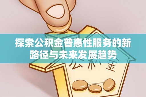 宝安探索公积金普惠性服务的新路径与未来发展趋势