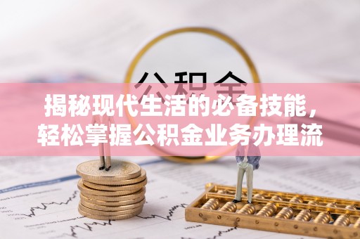 宝安揭秘现代生活的必备技能，轻松掌握公积金业务办理流程