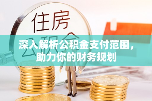 宝安深入解析公积金支付范围，助力你的财务规划