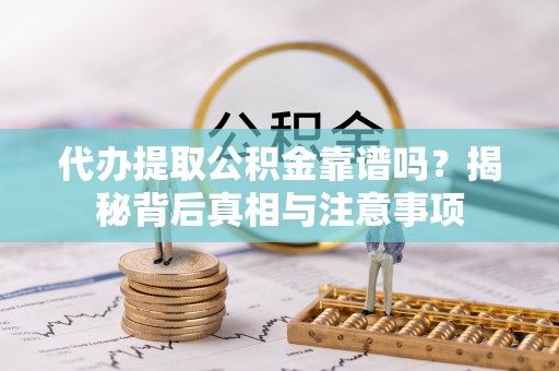 宝安代办提取公积金靠谱吗？揭秘背后真相与注意事项