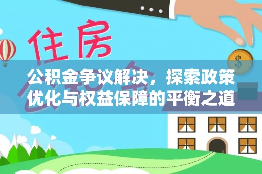 宝安公积金争议解决，探索政策优化与权益保障的平衡之道