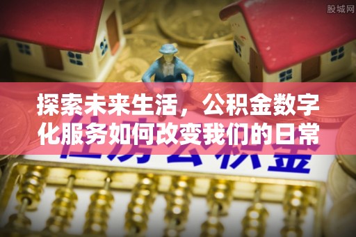 宝安探索未来生活，公积金数字化服务如何改变我们的日常