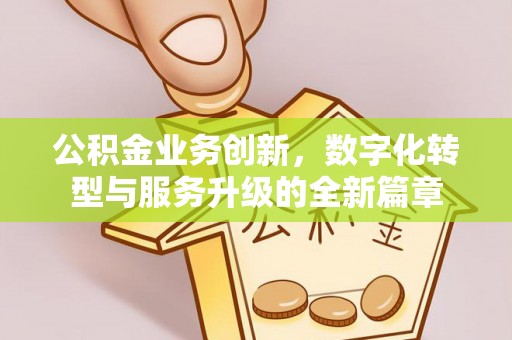 宝安公积金业务创新，数字化转型与服务升级的全新篇章