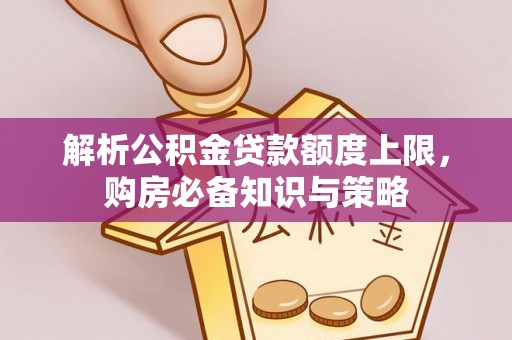 宝安解析公积金贷款额度上限，购房必备知识与策略