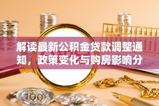 宝安解读最新公积金贷款调整通知，政策变化与购房影响分析