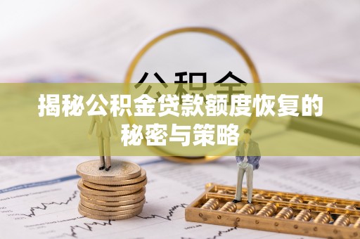 宝安揭秘公积金贷款额度恢复的秘密与策略