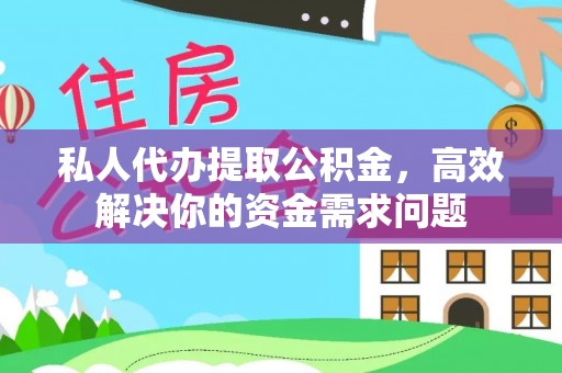 宝安私人代办提取公积金，高效解决你的资金需求问题