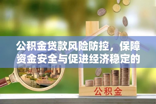 宝安公积金贷款风险防控，保障资金安全与促进经济稳定的关键策略