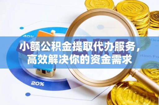 宝安小额公积金提取代办服务，高效解决你的资金需求