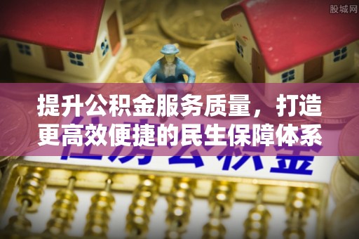 宝安提升公积金服务质量，打造更高效便捷的民生保障体系
