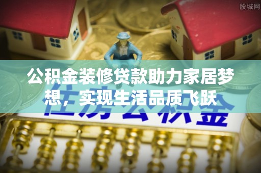 宝安公积金装修贷款助力家居梦想，实现生活品质飞跃