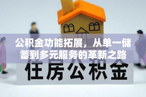 宝安公积金功能拓展，从单一储蓄到多元服务的革新之路