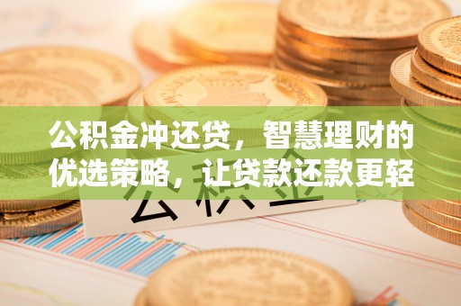 宝安公积金冲还贷，智慧理财的优选策略，让贷款还款更轻松