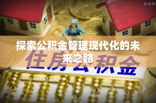 宝安探索公积金管理现代化的未来之路