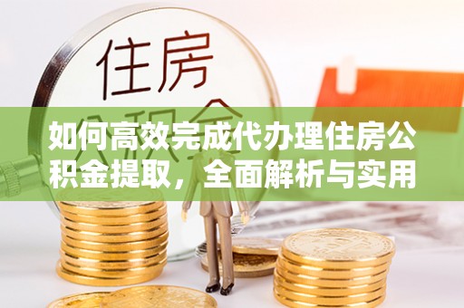 宝安如何高效完成代办理住房公积金提取，全面解析与实用技巧