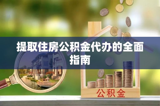 宝安提取住房公积金代办的全面指南