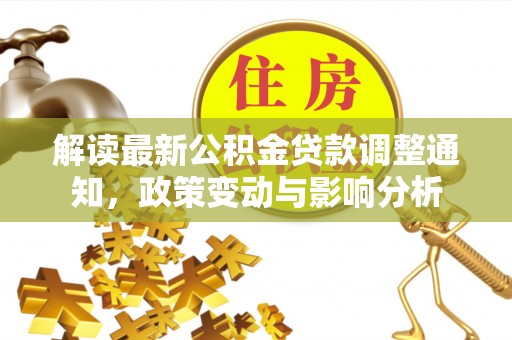 宝安解读最新公积金贷款调整通知，政策变动与影响分析