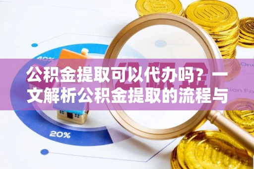 宝安公积金提取可以代办吗？一文解析公积金提取的流程与注意事项