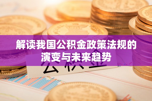 宝安解读我国公积金政策法规的演变与未来趋势