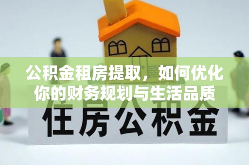 宝安公积金租房提取，如何优化你的财务规划与生活品质