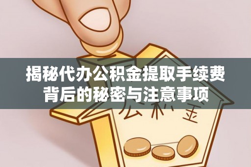 宝安揭秘代办公积金提取手续费背后的秘密与注意事项