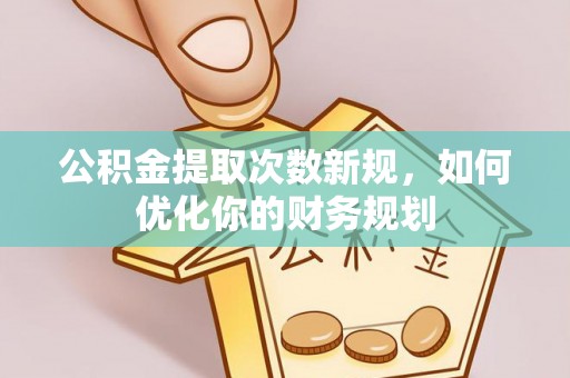 宝安公积金提取次数新规，如何优化你的财务规划