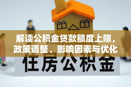 宝安解读公积金贷款额度上限，政策调整、影响因素与优化策略