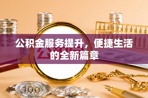 宝安公积金服务提升，便捷生活的全新篇章