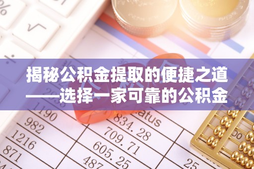 宝安揭秘公积金提取的便捷之道——选择一家可靠的公积金提取代办公司