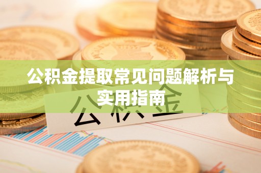 宝安公积金提取常见问题解析与实用指南